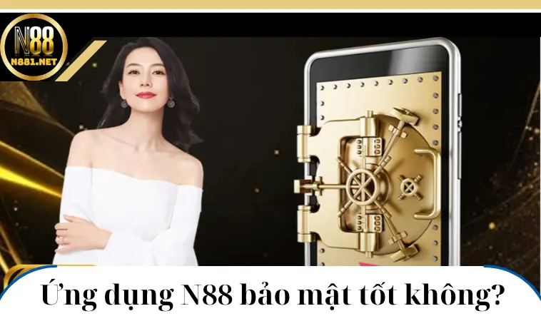 Ứng dụng N88 bảo mật tốt không? Ứng dụng N88 bảo mật tốt không?